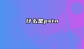 什么是pstn