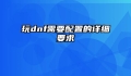 玩dnf需要配置的详细要求