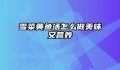 雪菜黄鱼汤怎么做美味又营养