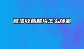微信收藏照片怎么加密