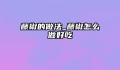 藤椒的做法_藤椒怎么做好吃