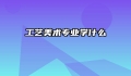 工艺美术专业学什么