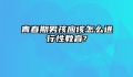 青春期男孩应该怎么进行性教育?
