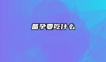 备孕要吃什么