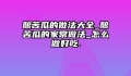 酿苦瓜的做法大全_酿苦瓜的家常做法_怎么做好吃.