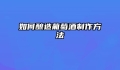 如何酿造葡萄酒制作方法