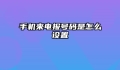 手机来电报号码是怎么设置