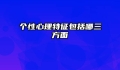 个性心理特征包括哪三方面