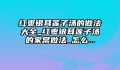 红枣银耳莲子汤的做法大全_红枣银耳莲子汤的家常做法_怎么...