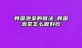 韩国泡菜的做法_韩国泡菜怎么做好吃
