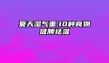 夏天湿气重,10种食物健脾祛湿