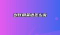 创作用英语怎么说