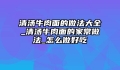 清汤牛肉面的做法大全_清汤牛肉面的家常做法_怎么做好吃
