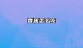 香蕉怎么吃