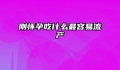刚怀孕吃什么最容易流产