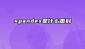 spandex是什么面料