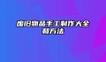 废旧物品手工制作大全和方法