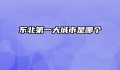 东北第一大城市是哪个