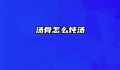 汤骨怎么炖汤