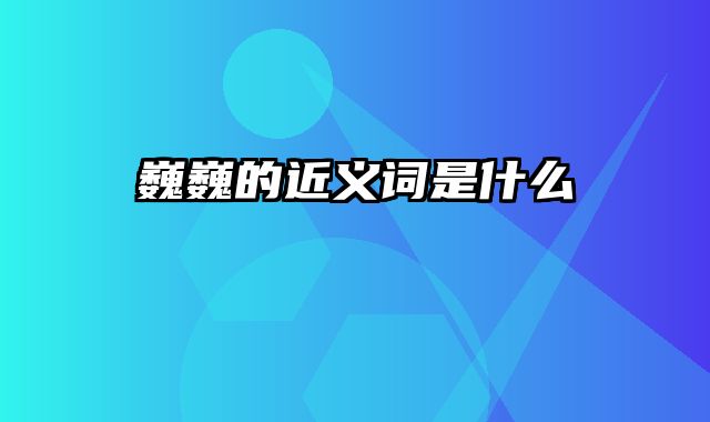 巍巍的近义词是什么