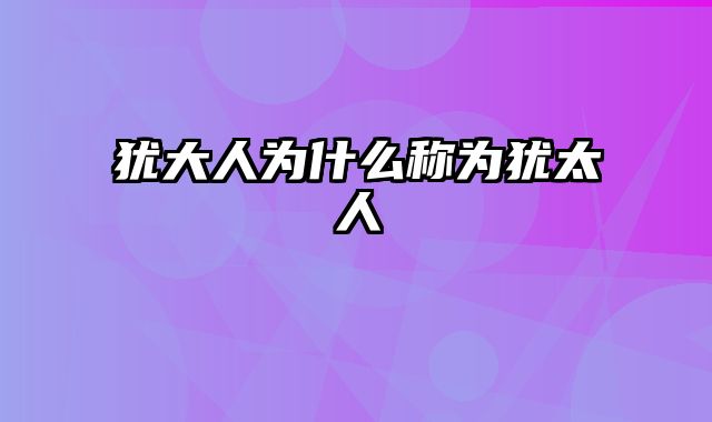 犹大人为什么称为犹太人