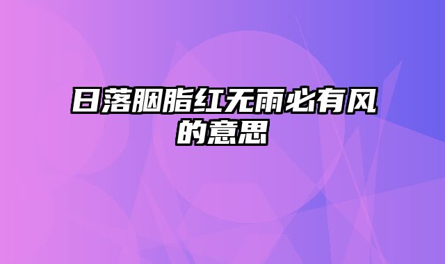 日落胭脂红无雨必有风的意思