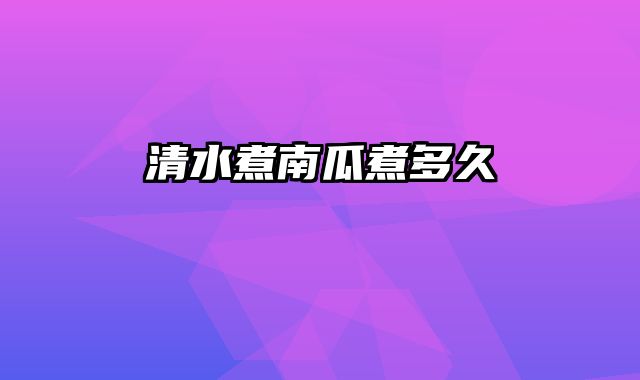 清水煮南瓜煮多久