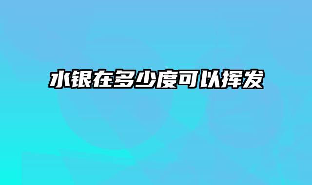 水银在多少度可以挥发