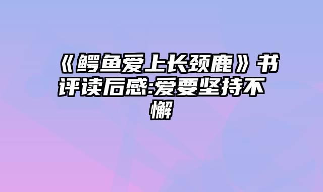 《鳄鱼爱上长颈鹿》书评读后感:爱要坚持不懈