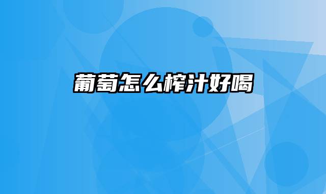 葡萄怎么榨汁好喝