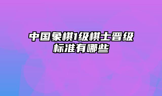 中国象棋1级棋士晋级标准有哪些