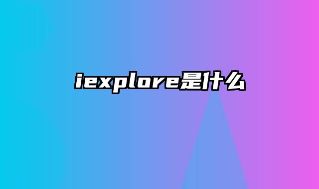 iexplore是什么