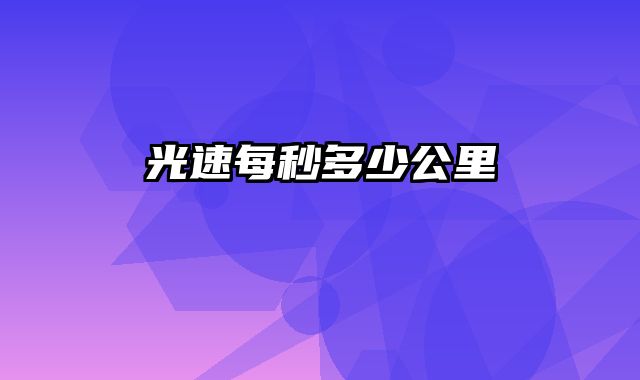 光速每秒多少公里