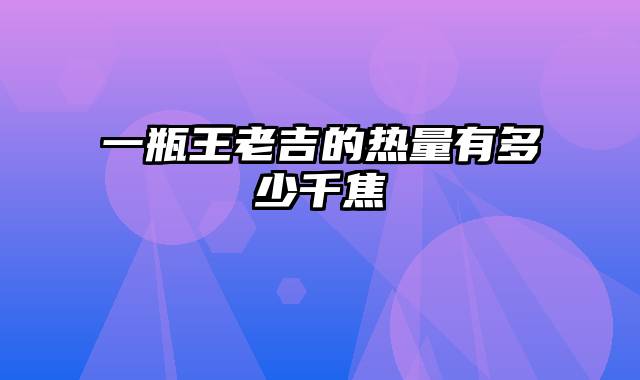 一瓶王老吉的热量有多少千焦