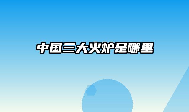 中国三大火炉是哪里