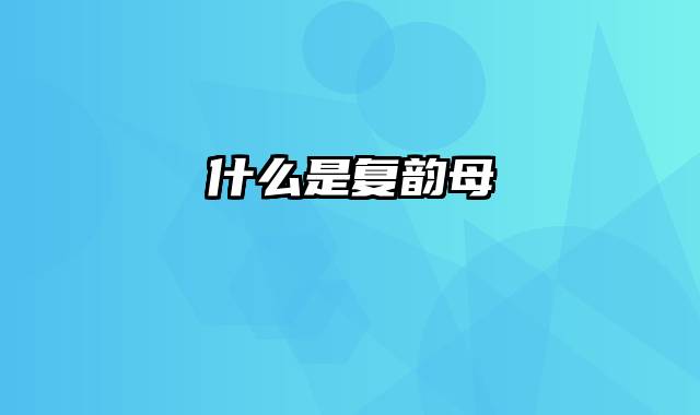 什么是复韵母