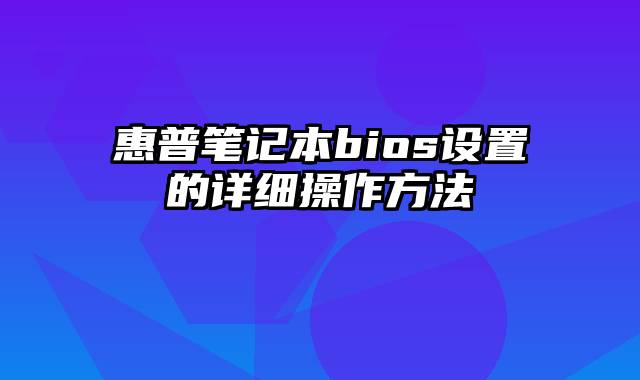 惠普笔记本bios设置的详细操作方法