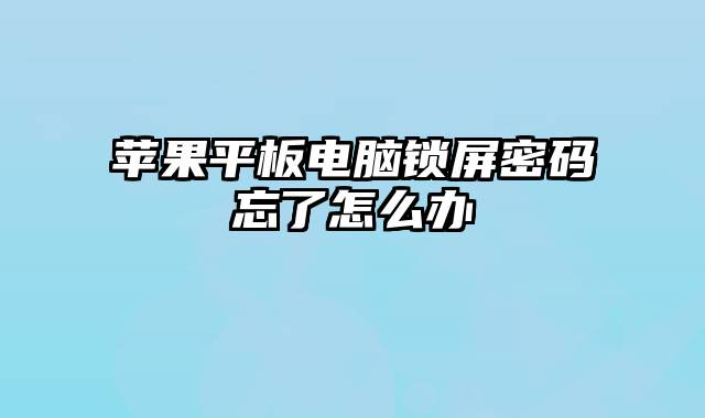 苹果平板电脑锁屏密码忘了怎么办