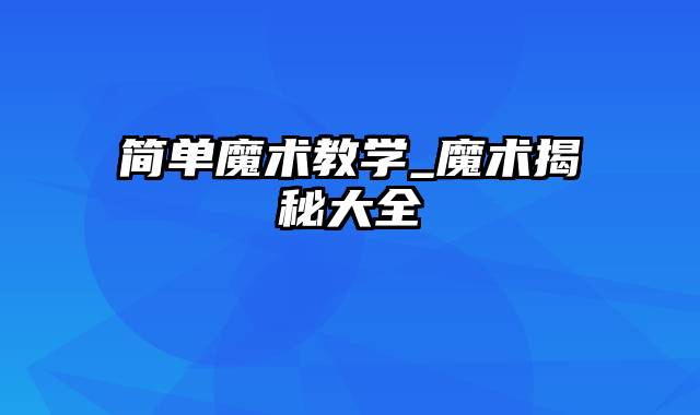 简单魔术教学_魔术揭秘大全