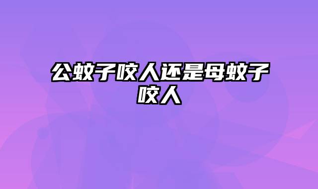 公蚊子咬人还是母蚊子咬人