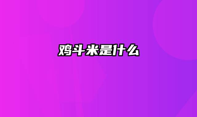鸡斗米是什么