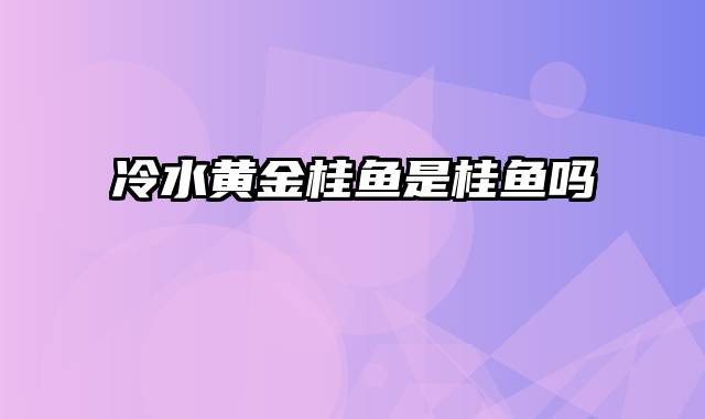 冷水黄金桂鱼是桂鱼吗