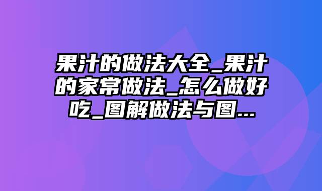 果汁的做法大全_果汁的家常做法_怎么做好吃_图解做法与图...