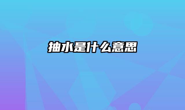 抽水是什么意思