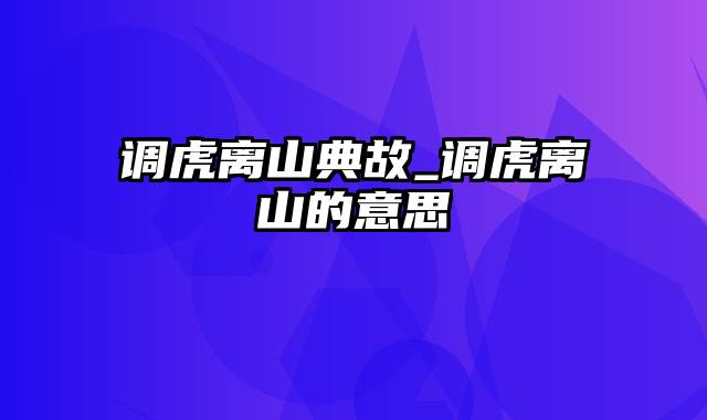 调虎离山典故_调虎离山的意思