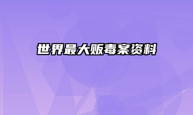 世界最大贩毒案资料