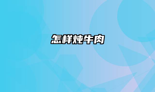 怎样炖牛肉