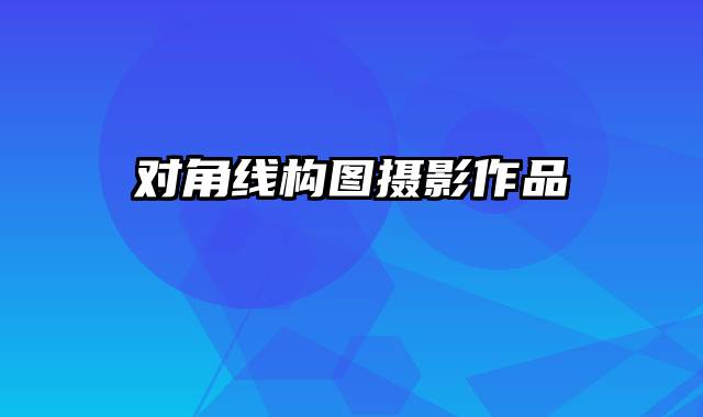 对角线构图摄影作品