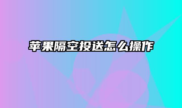 苹果隔空投送怎么操作