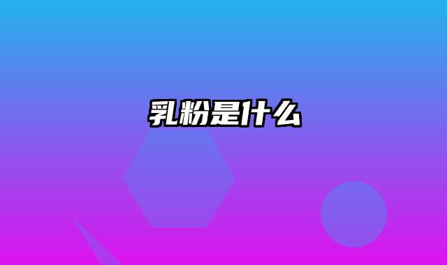 乳粉是什么